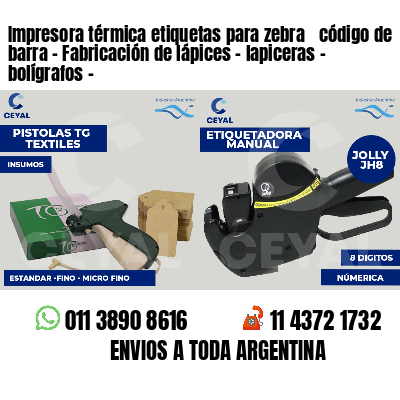 Impresora térmica etiquetas para zebra  código de barra - Fabricación de lápices - lapiceras - bolígrafos - 